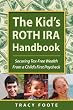 The Kid's ROTH IRA Handbook: Securing Tax-Free Wealth From a Child's First Paycheck or Money Answers for Employed Children, Their Parents, the Self-Employed and Entrepreneurs