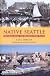 Native Seattle: Histories from the Crossing-Over Place (Weyerhaeuser Environmental Books)