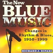 The New Blue Music: Changes in Rhythm & Blues, 1950-1999: American Made Music Series | [Richard J. Ripani]