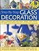 Step-By-Step Glass Decoration: How to transform plain glass bowls, bottles, vases, mirrors, door panels, picture frames, plant pots and other home accessories