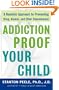 Addiction Proof Your Child: A Realistic Approach to Preventing Drug, Alcohol, and Other Dependencies