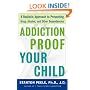 Addiction-proof Your Child: A Realistic Approach to Preventing Drug, Alcohol, and Other Dependencies