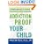 Addiction Proof Your Child: A Realistic Approach to Preventing Drug, Alcohol, and Other Dependencies