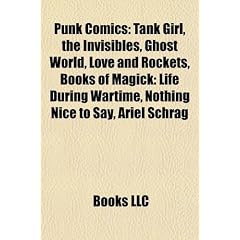 Punk Comics: Tank Girl, the Invisibles, Ghost World, Love and Rockets, Books of Magick: Life During Wartime, Nothing Nice to Say, A