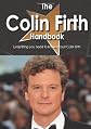 The Colin Firth Handbook - Everything You Need to Know about Colin Firth   [COLIN FIRTH HANDBK - EVERYTHIN] [Paperback]