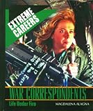 War Correspondents: Life Under Fire (Extreme Careers)