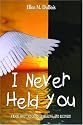 I Never Held You: A book about miscarriage, healing, and recovery