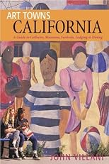 Art Towns California: Communities Celebrating Creativity: Festivals, Galleries, Museums, Dining & Lodging