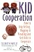 Kid Cooperation: How to Stop Yelling, Nagging, and Pleading and Get Kids to Cooperate