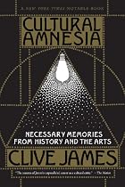 Cultural Amnesia: Necessary Memories from History and the Arts (Reprint)
