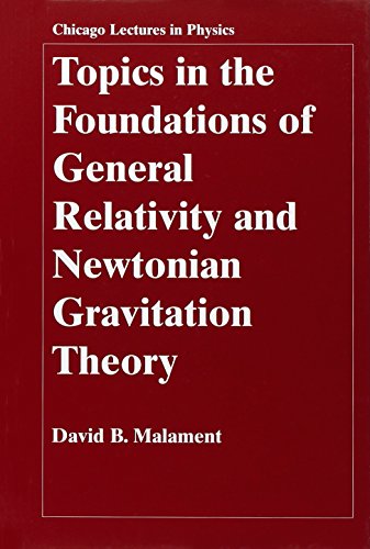 Topics in the Foundations of General Relativity and Newtonian Gravitation Theory (Chicago Lectures in Physics)