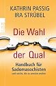 Die Wahl der Qual: Handbuch f&uuml;r Sadomasochisten und solche, die es werden wollen