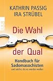 Produkt-Bild: Die Wahl der Qual: Handbuch f&uuml;r Sadomasochisten und solche, die es werden wollen