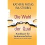 Die Wahl der Qual: Handbuch f�r Sadomasochisten und solche, die es werden wollen