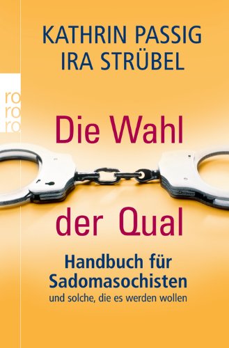 Produkt-Bild: Die Wahl der Qual: Handbuch f&uuml;r Sadomasochisten und solche, die es werden wollen