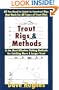 Trout Rigs & Methods: All You Need to Know to Construct Rigs That Work for All Types of Trout Flies & the Most Effective Fishing Methods for Catching More & Larger Trout