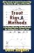 Trout Rigs & Methods: All You Need to Know to Construct Rigs That Work for All Types of Trout Flies & the Most Effective Fishing Methods for Catching More & Larger Trout