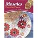 Mosaics Piece by Piece: Over 100 Stylish Ideas for Your Home and Garden