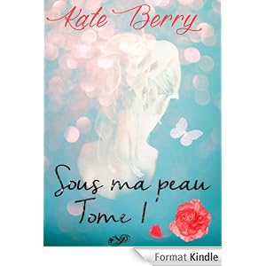 Sous Ma Peau - Tome 1 - Kate Berry