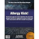 Allergy Kick : The 20 year saga of a mans struggle with allergies, allergy medication and a stuffy nose, and how he won! (Allergy Kick : The 20 saga of ... and a stuffy nose, and how he won!)