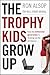 The Trophy Kids Grow Up: How the Millennial Generation is Shaking Up the Workplace