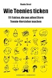 Wie Teenies ticken: �ber 111 Fakten, die aus allen Eltern Teenie-Versteher machen - Hauke Brost