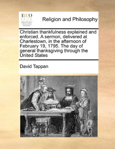 Christian thankfulness explained and enforced. A sermon, delivered at Charlestown, in the afternoon of February 19, 1795. The day of general thanksgiving through the United States