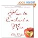 How To Enchant A Man: Spells to Bewitch, Bedazzle & Beguile