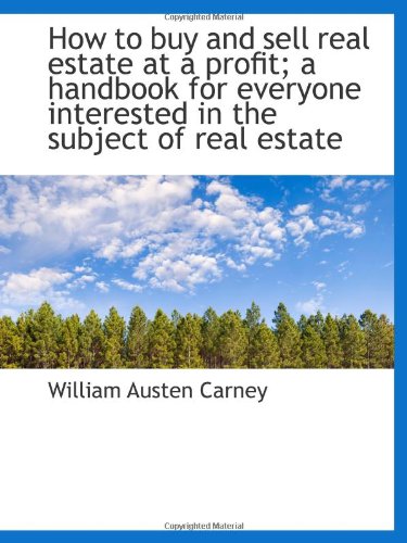 How to buy and sell real estate at a profit; a handbook for everyone interested in the subject of re