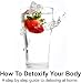 How To Detoxify Your Body: A step by step guide to detoxing at home.