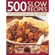 500 Slow Recipes: A collection of delicious slow-cooked and one-pot recipes, including casseroles, stews, soups, pot roasts, puddings and desserts, shown in 500 photographs
