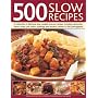 500 Slow Recipes: A Collection of Delicious Slow-cooked and One-pot Recipes, Including Casseroles, Stews, Soups, Pot Roasts, Puddings and Desserts