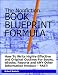 The Nonfiction BOOK/INFO-PRODUCT BLUEPRINT Formula -- How To Write Highly-Effective and Original Outlines For Books, Reports and ANY Other Information Product - FAST