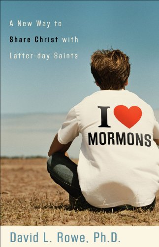 I Love Mormons: A New Way to Share Christ with Latter-day Saints, by David L. Rowe
