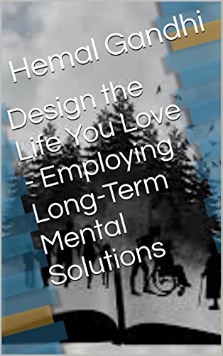 Design the Life You Love - Employing Long-Term Mental Solutions