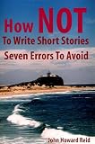 How NOT To Write Short Stories Seven Errors To Avoid (Essential Writers’ Guidebooks)