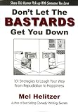 Don't Let the Bastards Get You Dow 101 Strategies to Laugh Your Way from Repudiation to Happiness
