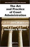 The Art and Practice of Court Administration (Public Administration and Public Policy)