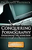 Conquering Pornography: Overcoming the Addiction