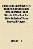Produkt-Bild: California State University, Fullerton Baseball: Cal State Fullerton Titans Baseball Coaches, Cal State Fullerton Titans Baseball Players
