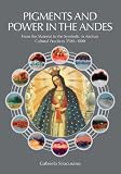 Pigments and power in the Andes : from the material to the symbolic in Andean cultural practices, 1500-1800
