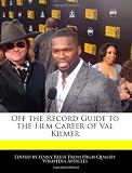 Off the Record Guide to the Film Career of Val Kilmer