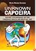 Unknown Capoeira: Secret Techniques of the Original Brazilian Martial Art