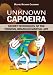 Search : Unknown Capoeira: Secret Techniques of the Original Brazilian Martial Art