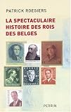 La spectaculaire histoire des rois des Belges