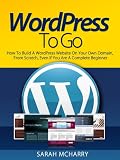 WordPress To Go - How To Build A WordPress Website On Your Own Domain, From Scratch, Even If You Are A Complete Beginner