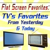 Flat Screen Favorites: TV's Favorite From Yesterday & Today