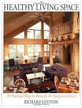 The Healthy Living Space: 70 PRACTICAL WAYS TO DETOXIFY THE BODY AND HOME