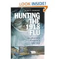 Hunting the 1918 Flu: One Scientist's Search for a Killer Virus