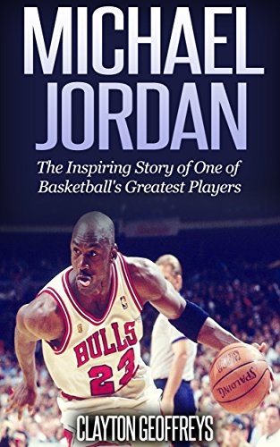 Download Michael Jordan: The Inspiring Story of One of Basketball's Greatest Players (Basketball Biography Books)